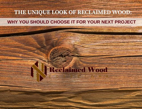 The Unique Look of Reclaimed Wood: Why You Should Choose it for Your Next Project